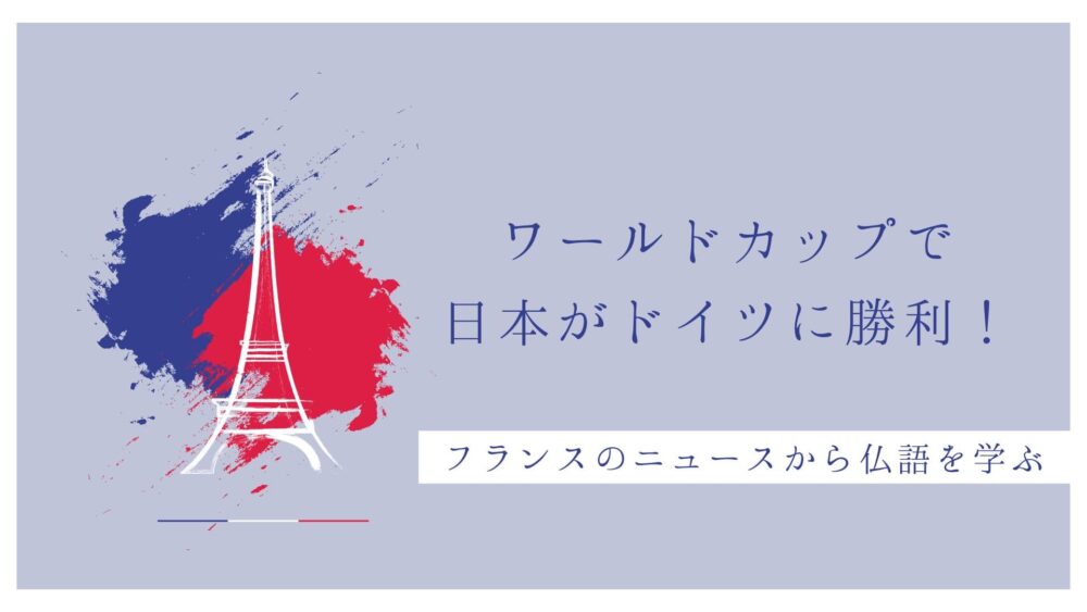 日本がドイツに勝利！2022年ワールドカップのニュースから仏語を学ぶ