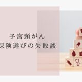 【ブログ】子宮頸がんでも保険に入れる？失敗談とおすすめの探し方をご紹介
